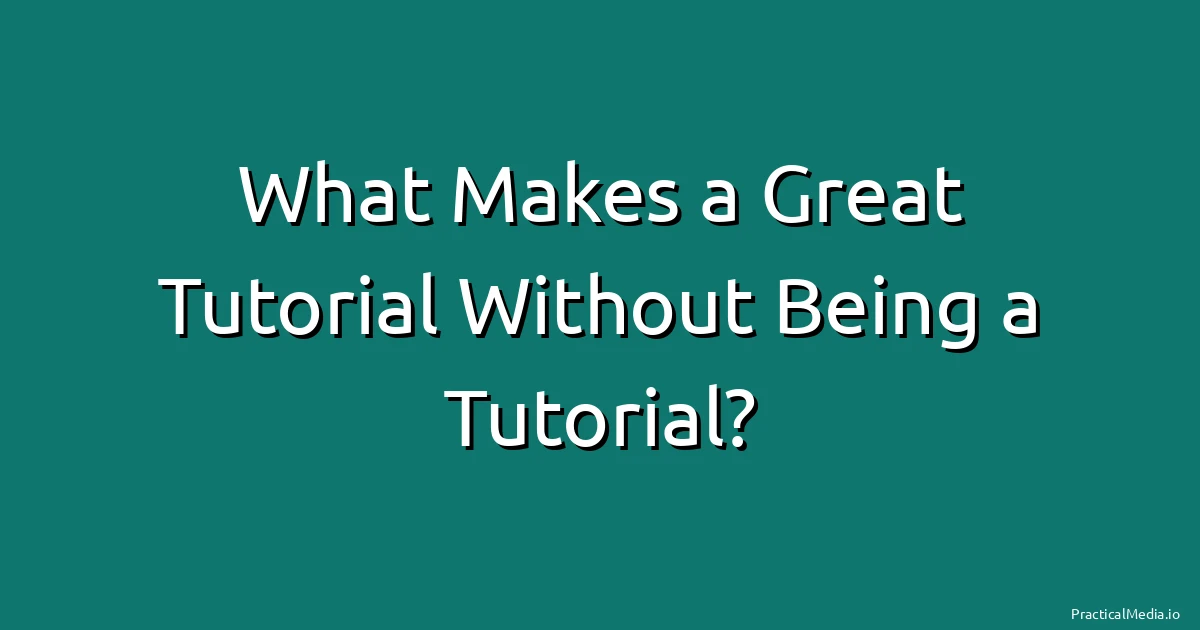 What Makes a Great Tutorial Without Being a Tutorial?