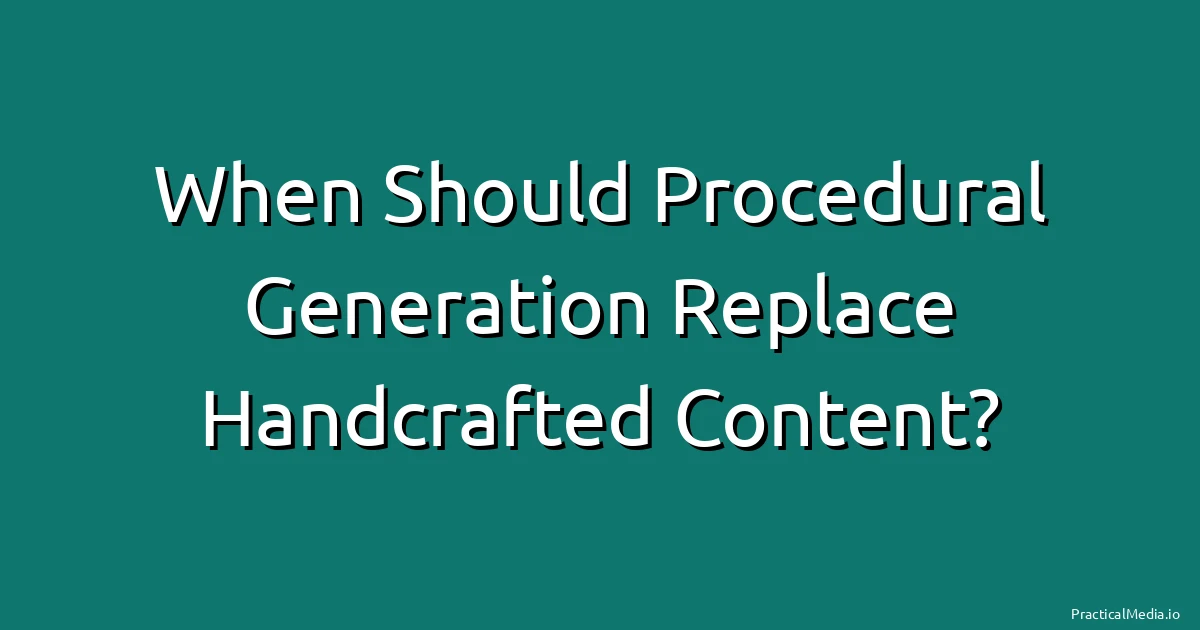 When Should Procedural Generation Replace Handcrafted Content?