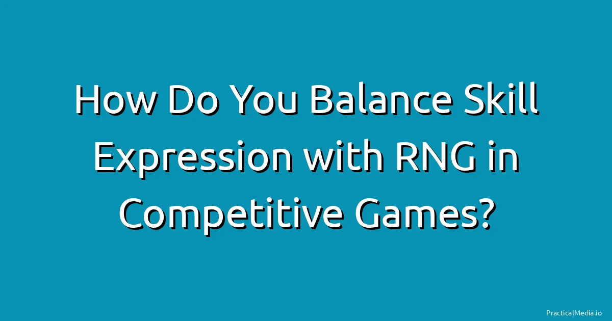 How Do You Balance Skill Expression with RNG in Competitive Games?