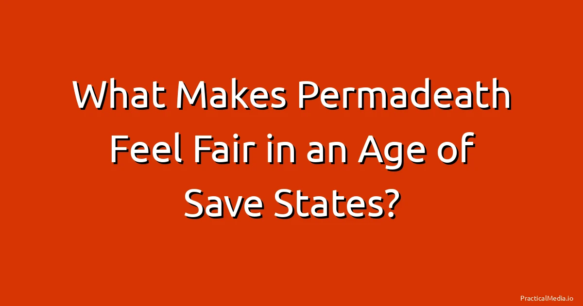 What Makes Permadeath Feel Fair in an Age of Save States?