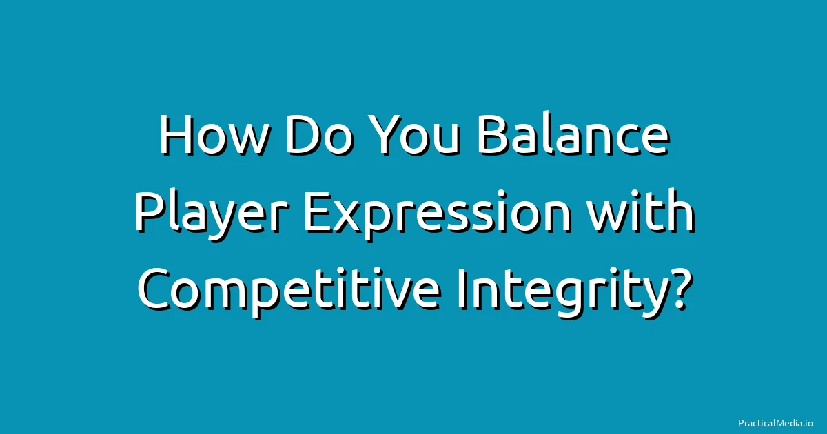 How Do You Balance Player Expression with Competitive Integrity?