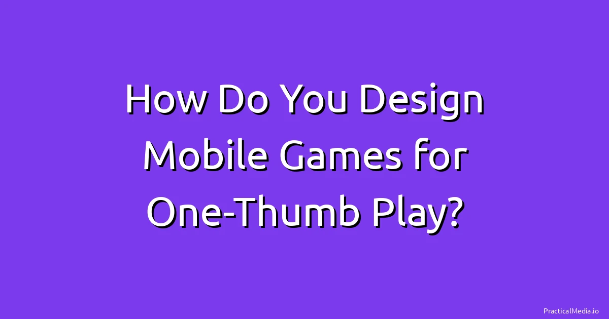How Do You Design Mobile Games for One-Thumb Play?