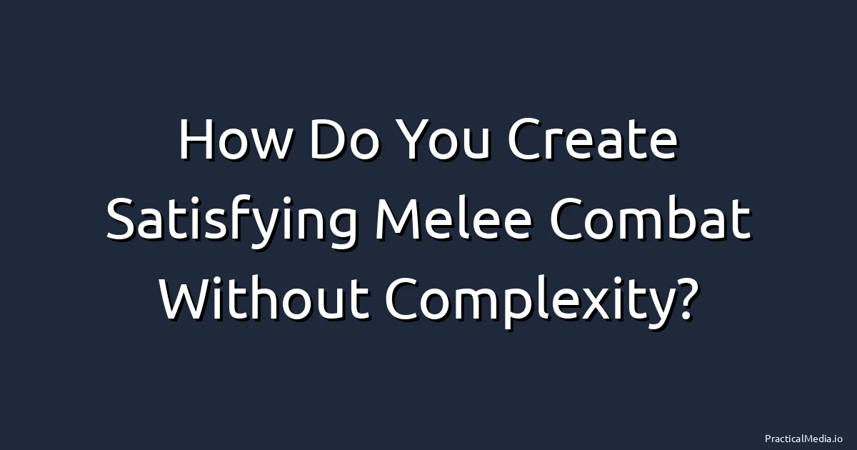 How Do You Create Satisfying Melee Combat Without Complexity?