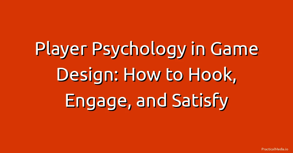 Player Psychology in Game Design: How to Hook, Engage, and Satisfy