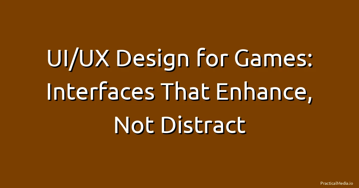 UI/UX Design for Games: Interfaces That Enhance, Not Distract