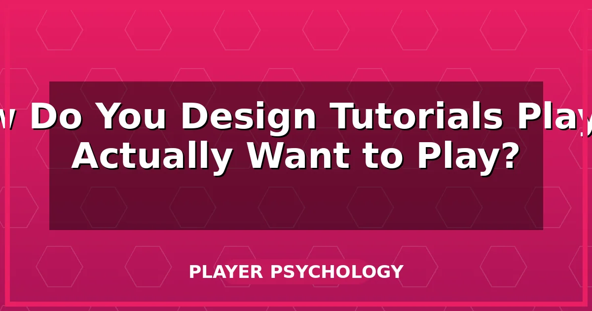 How Do You Design Tutorials Players Actually Want to Play?