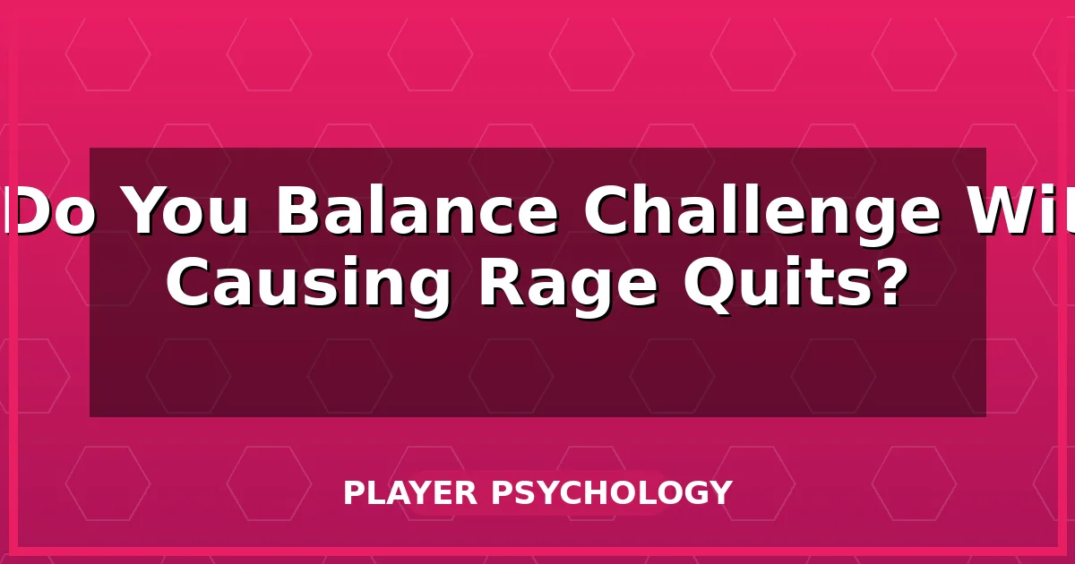 How Do You Balance Challenge Without Causing Rage Quits?