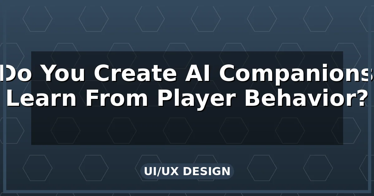 How Do You Create AI Companions That Learn From Player Behavior?